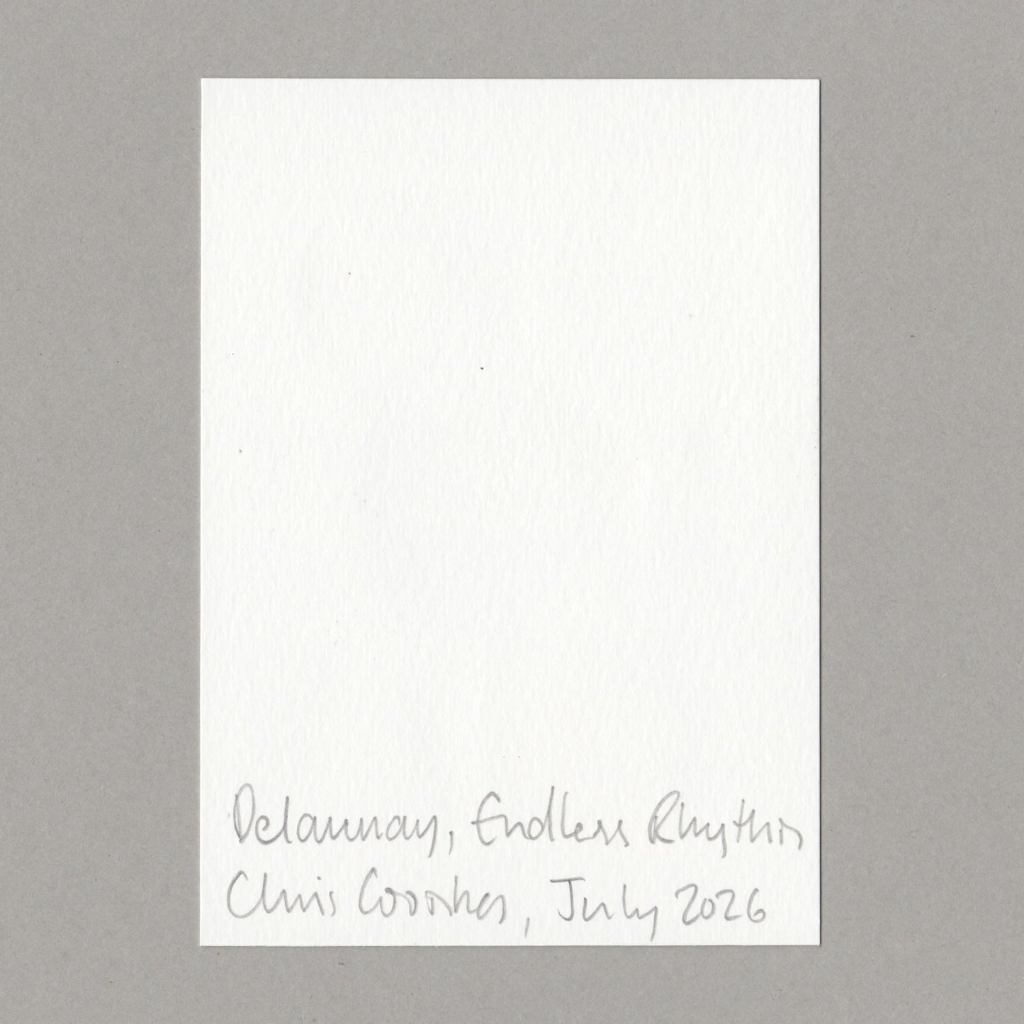 A square white textured paper card with handwritten gray script at the bottom reading 'Delaunay, Endless Rhythm Chris Coombes, July 2026', centered on a solid grey background.